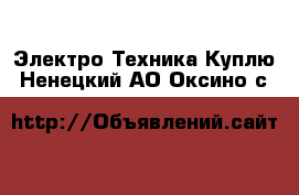 Электро-Техника Куплю. Ненецкий АО,Оксино с.